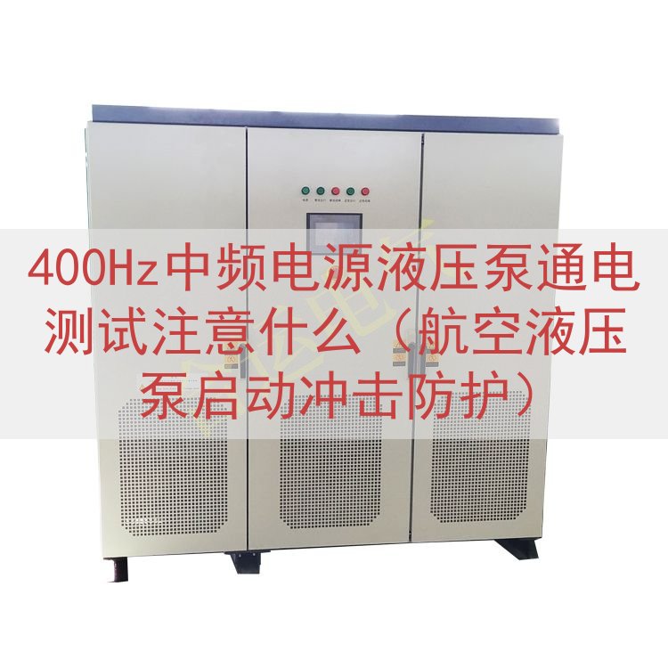 400Hz中频电源液压泵通电测试注意什么（航空液压泵启动冲击防护）