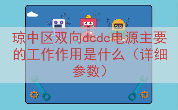 琼中区双向dcdc电源主要的工作作用是什么（详细参数）